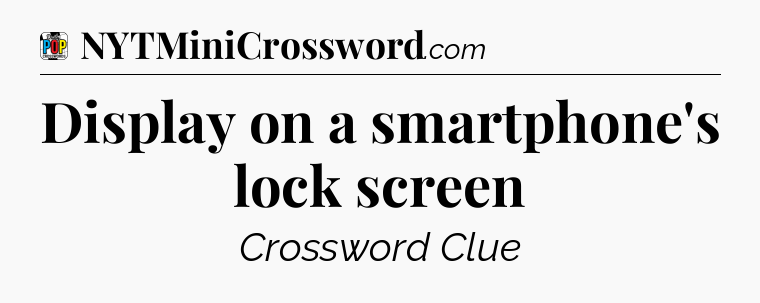 Display on a smartphone's lock screen Crossword Clue