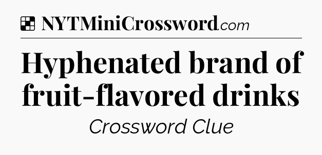 Hyphenated brand of fruit-flavored drinks NYT Crossword