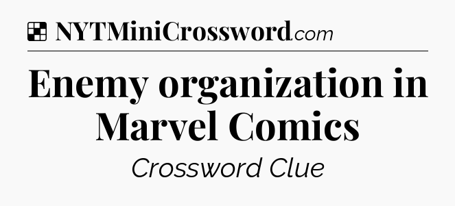 Solution: Enemy organization in Marvel Comics - NYT Crossword