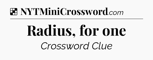 Radius, for one NYT Crossword