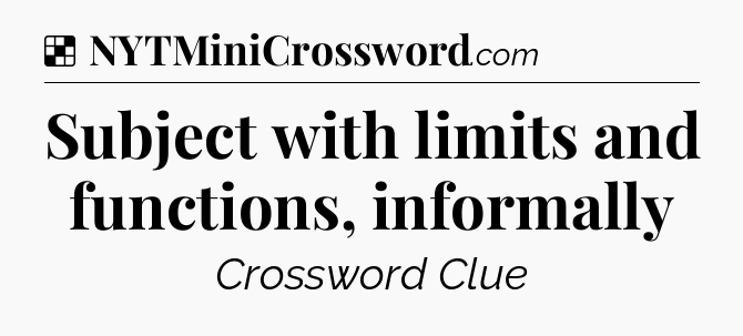 Solution: Subject with limits and functions, informally - NYT Crossword