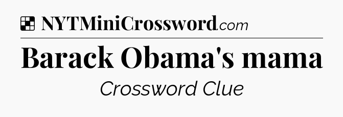 Solution: Barack Obama's mama - NYT Crossword