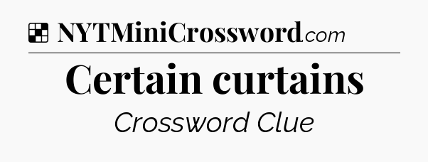 Solution: Certain curtains - NYT Crossword