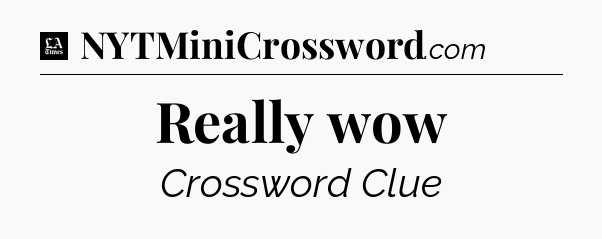 Really wow - LA Times Crossword