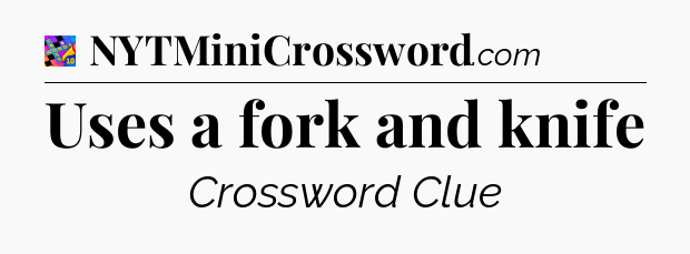 Uses a fork and knife Crossword Clue