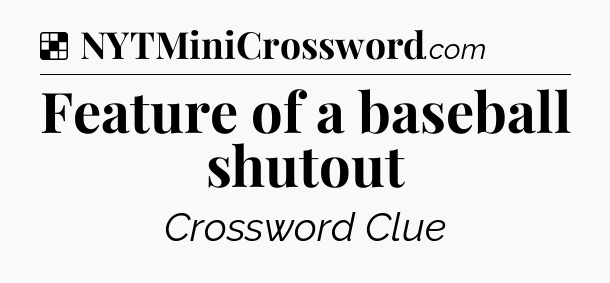 Solution: Feature of a baseball shutout - NYT Crossword
