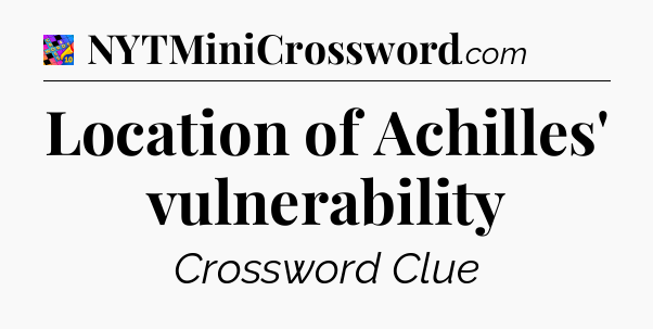 Location of Achilles' vulnerability Crossword Clue