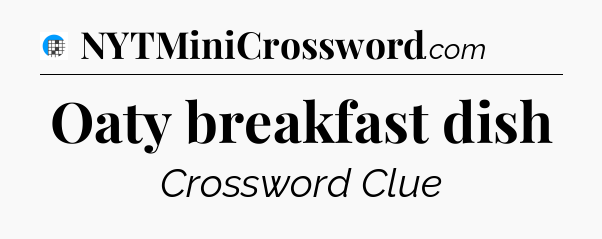 Oaty breakfast dish Crossword Clue