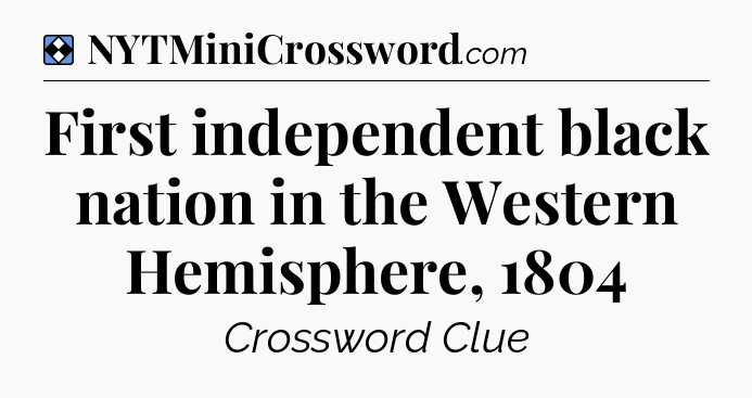 Solution: First independent black nation in the Western Hemisphere, 1804 - NYT Mini Crossword