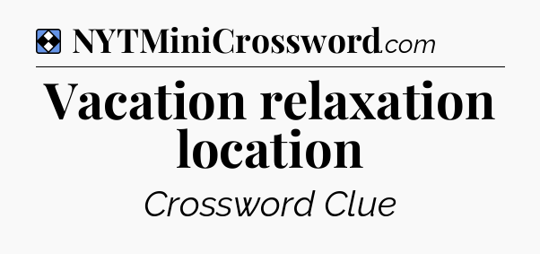 Solution: Vacation relaxation location - NYT Mini Crossword