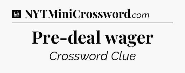 Pre-deal wager - LA Times Crossword