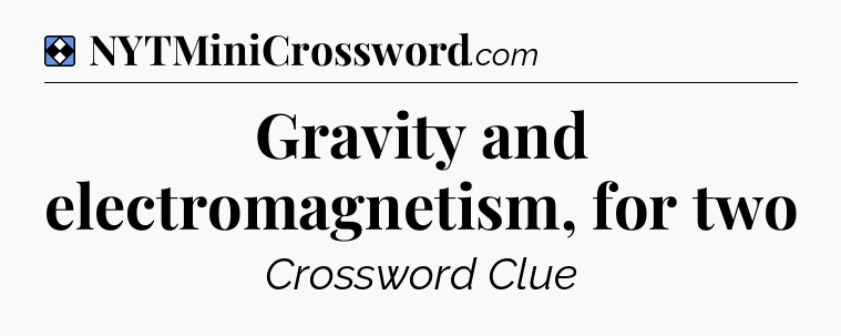 Solution: Gravity and electromagnetism, for two - NYT Mini Crossword