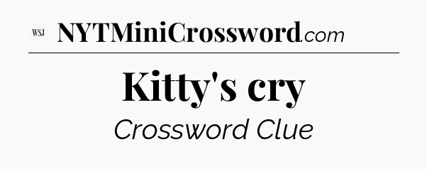 Kitty's cry - WSJ Crossword