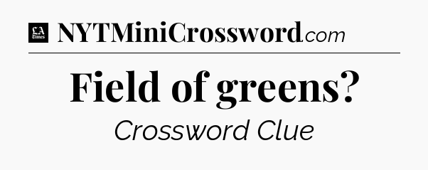 Field of greens - LA Times Crossword