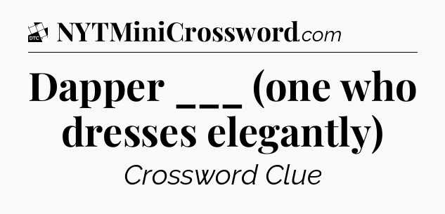Dapper ___ (one who dresses elegantly) - Daily Themed Classic Crossword