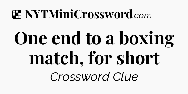 Solution: One end to a boxing match, for short - NYT Crossword