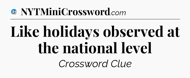 Like holidays observed at the national level Crossword Clue