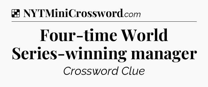 Solution: Four-time World Series-winning manager - NYT Crossword