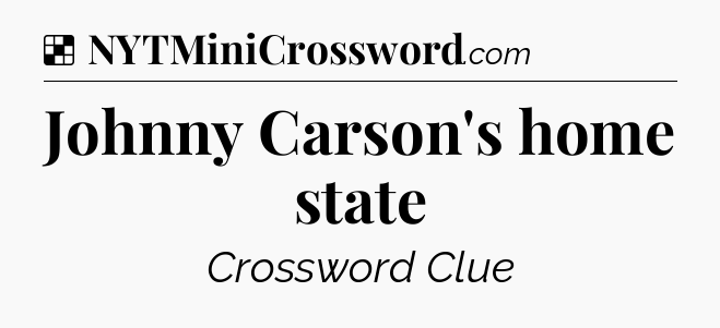 Solution: Johnny Carson's home state - NYT Crossword