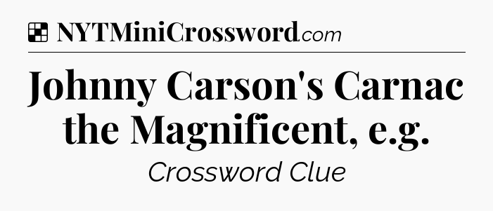 Solution: Johnny Carson's Carnac the Magnificent, e.g - NYT Crossword