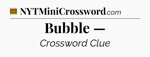 Bubble — crossword clue Eugene Sheffer