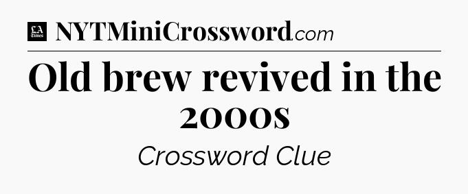 Old brew revived in the 2000s - LA Times Crossword
