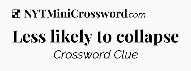Solution: Less likely to collapse - NYT Crossword