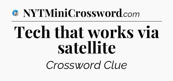Tech that works via satellite Crossword Clue