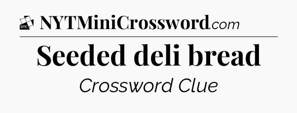 Seeded deli bread - Daily Themed Mini Crossword