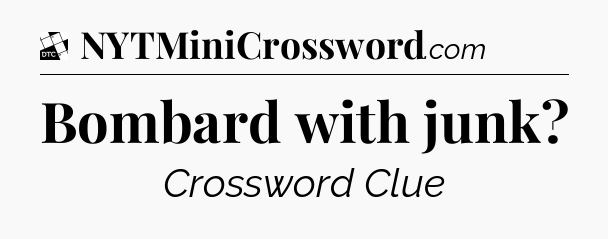 Bombard with junk - Daily Themed Classic Crossword