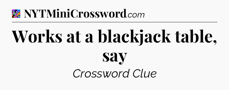 Works at a blackjack table, say Crossword Clue