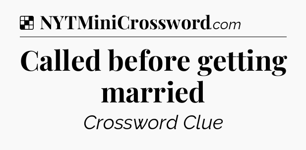 Solution: Called before getting married - NYT Crossword