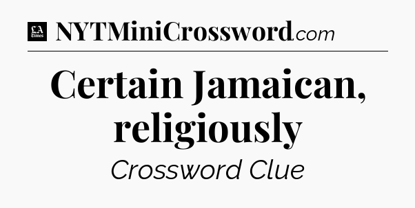 Certain Jamaican, religiously - LA Times Crossword