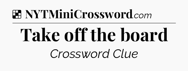 Solution: Take off the board - NYT Crossword