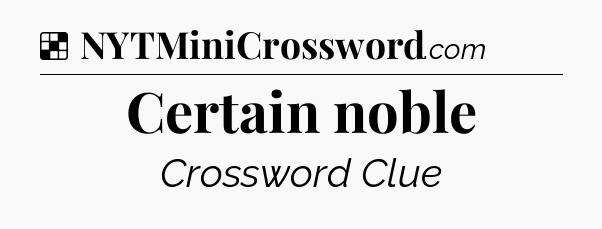 Solution: Certain noble - NYT Crossword