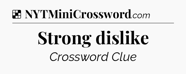 Solution: Strong dislike - NYT Crossword