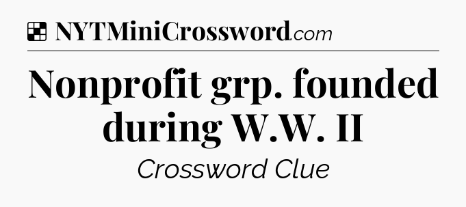 Solution: Nonprofit grp. founded during W.W. II - NYT Crossword