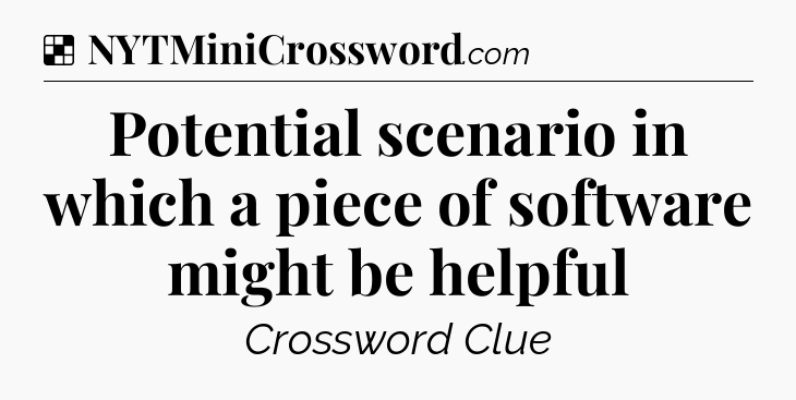 Solution: Potential scenario in which a piece of software might be helpful - NYT Crossword