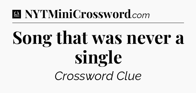 Song that was never a single - LA Times Crossword