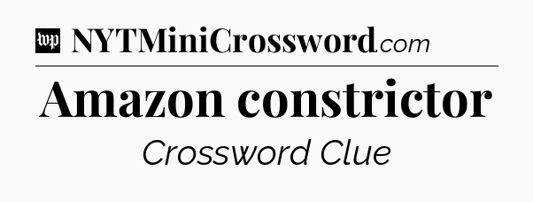 Amazon constrictor Crossword Clue
