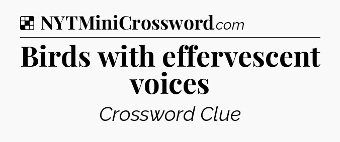 Solution: Birds with effervescent voices - NYT Crossword