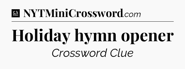 Holiday hymn opener - LA Times Crossword