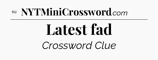 Latest fad - WSJ Crossword