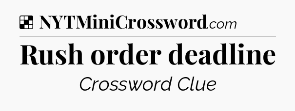 Solution: Rush order deadline - NYT Crossword