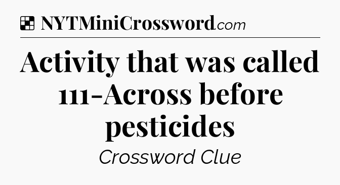 Solution: Activity that was called 111-Across before pesticides - NYT Crossword