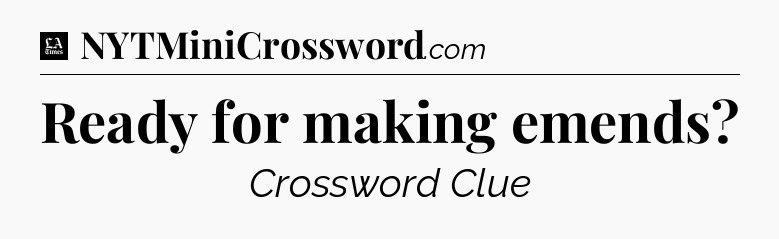 Ready for making emends - LA Times Crossword