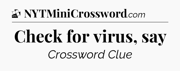 Check for virus, say - Daily Themed Classic Crossword