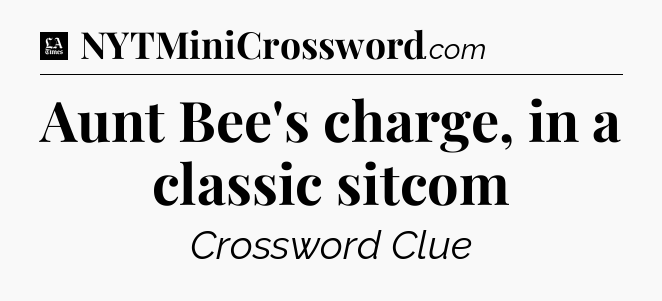 Aunt Bee's charge, in a classic sitcom - LA Times Crossword