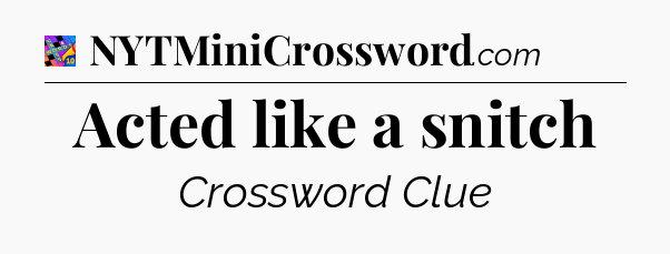 Acted like a snitch Crossword Clue