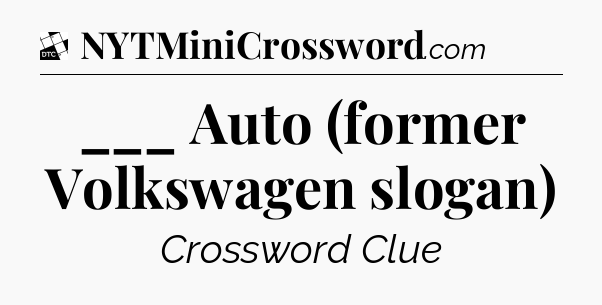 ___ Auto (former Volkswagen slogan) - Daily Themed Classic Crossword